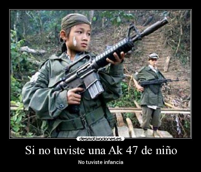 Si no tuviste una Ak 47 de niño - No tuviste infancia