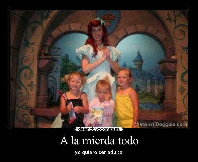 A la mierda todo - yo quiero ser adulta.