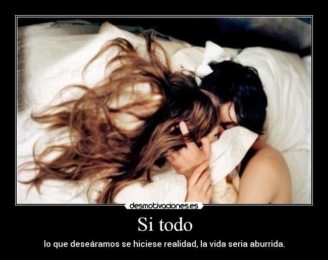 Si todo - lo que deseáramos se hiciese realidad, la vida seria aburrida.