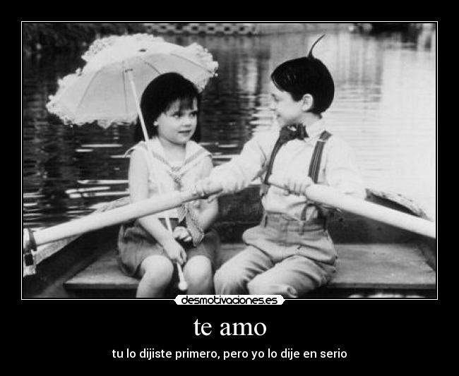te amo - tu lo dijiste primero, pero yo lo dije en serio