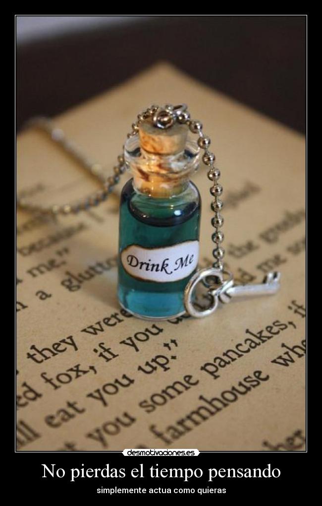 No pierdas el tiempo pensando - simplemente actua como quieras