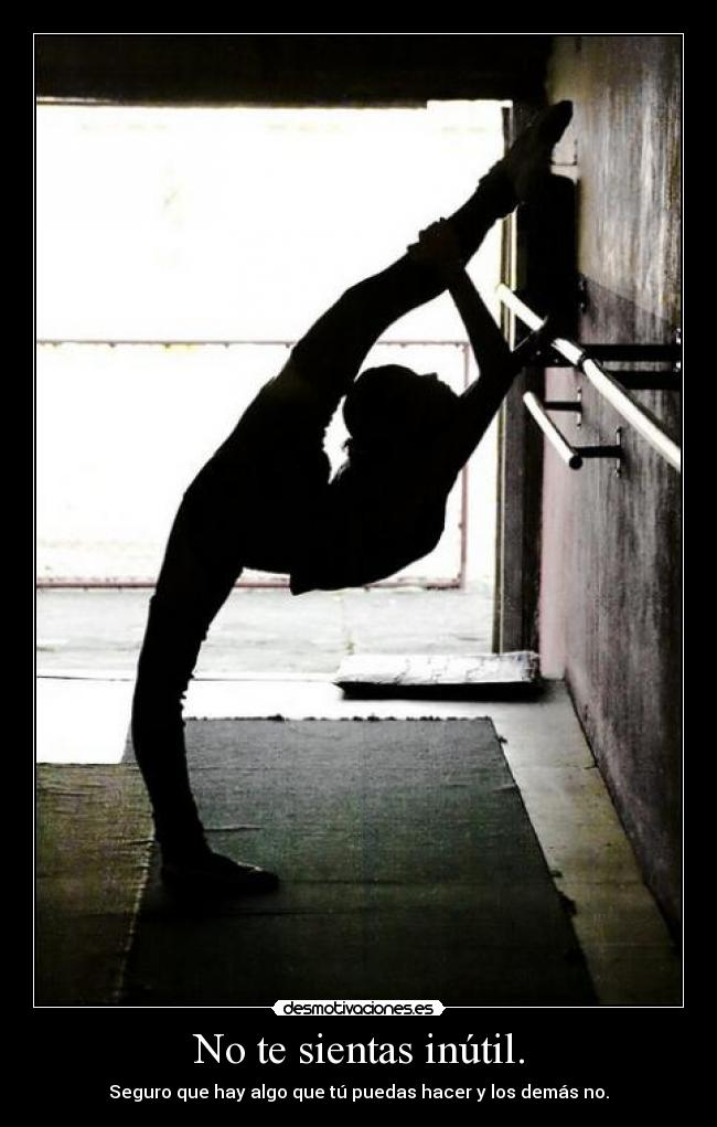 No te sientas inútil. -