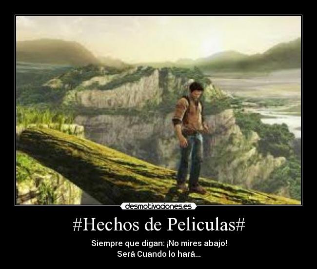 #Hechos de Peliculas# - Siempre que digan: ¡No mires abajo!
Será Cuando lo hará...