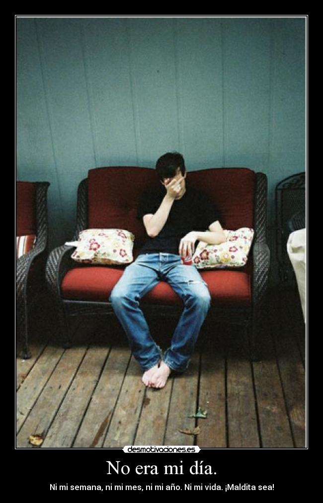 No era mi día. -