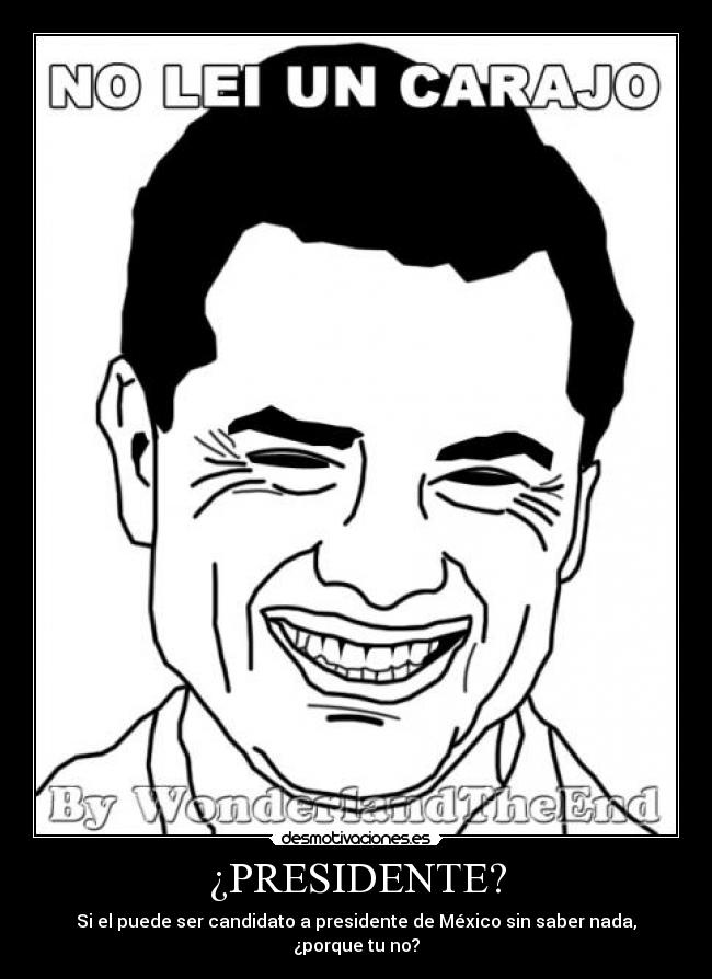 ¿PRESIDENTE? - Si el puede ser candidato a presidente de México sin saber nada, ¿porque tu no?