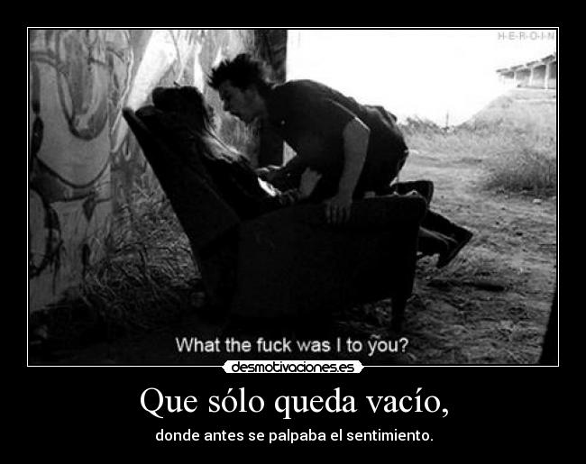 Que sólo queda vacío, -