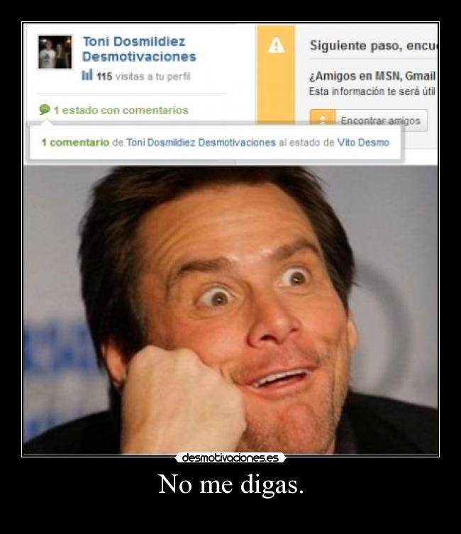 No me digas. -