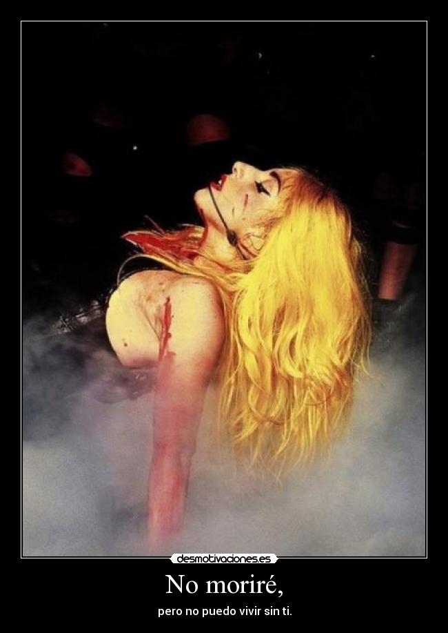 No moriré, - pero no puedo vivir sin ti.