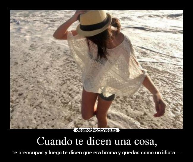 Cuando te dicen una cosa, -