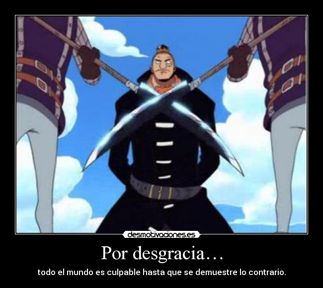 Por desgracia… - todo el mundo es culpable hasta que se demuestre lo contrario.