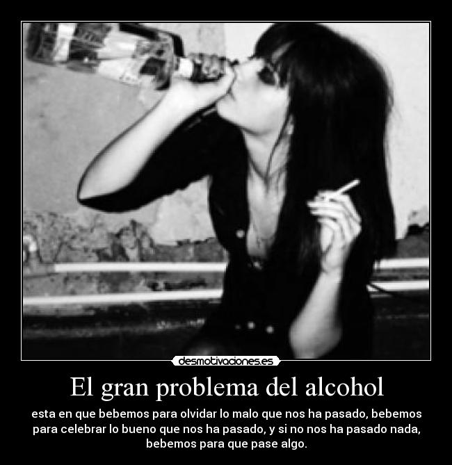 El gran problema del alcohol - esta en que bebemos para olvidar lo malo que nos ha pasado, bebemos
para celebrar lo bueno que nos ha pasado, y si no nos ha pasado nada,
bebemos para que pase algo.