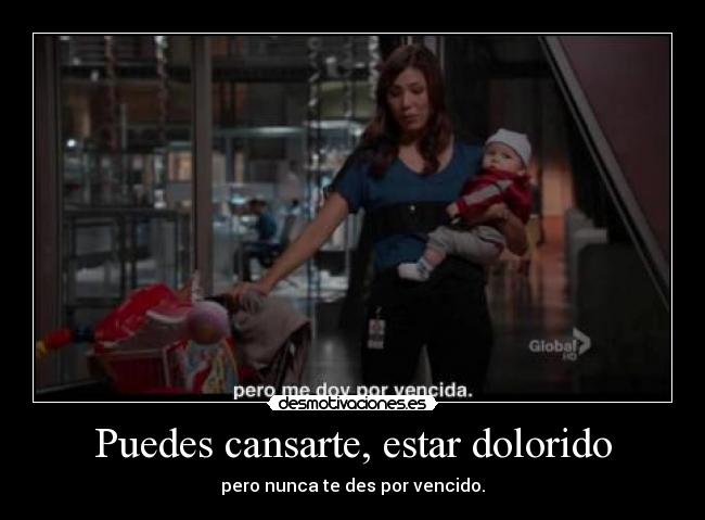 Puedes cansarte, estar dolorido - pero nunca te des por vencido.