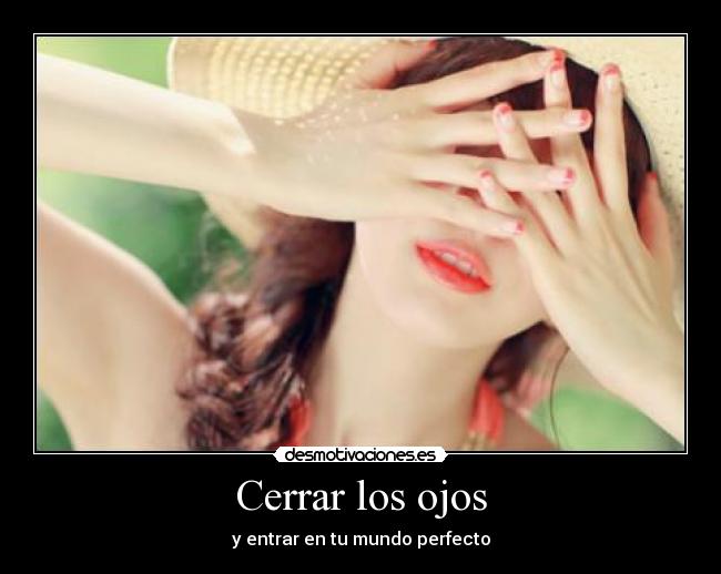 Cerrar los ojos - y entrar en tu mundo perfecto