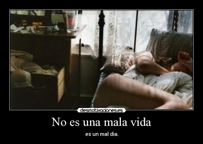 No es una mala vida - es un mal dia.