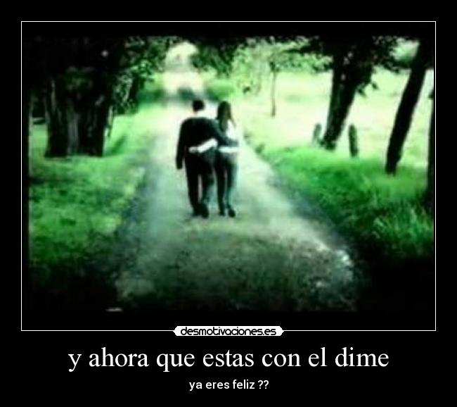 y ahora que estas con el dime -