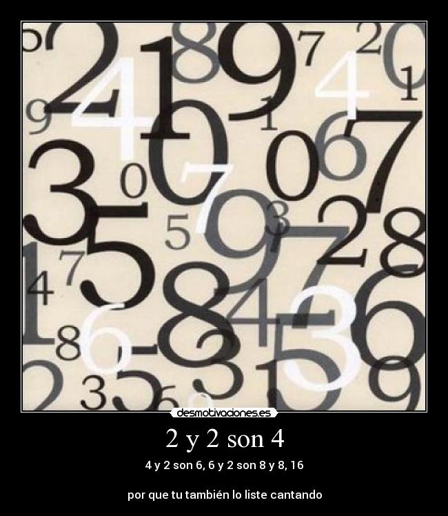 2 y 2 son 4 - 4 y 2 son 6, 6 y 2 son 8 y 8, 16

por que tu también lo liste cantando