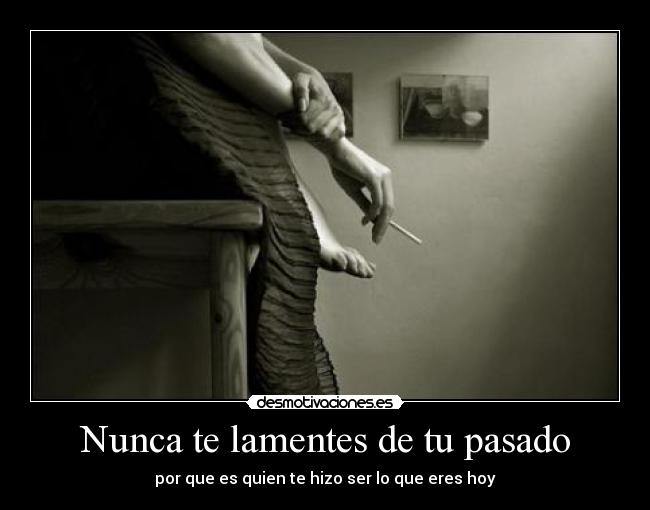 Nunca te lamentes de tu pasado - 