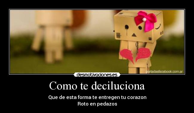 Como te deciluciona - Que de esta forma te entregen tu corazon
Roto en pedazos