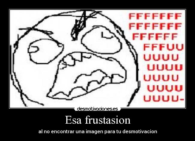 Esa frustasion -