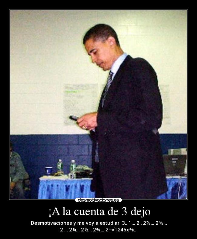 ¡A la cuenta de 3 dejo - Desmotivaciones y me voy a estudiar! 3.. 1... 2.. 2⅞... 2⅝...
2⅔... 2¼... 2½... 2¾... 2÷√1245x⅜...