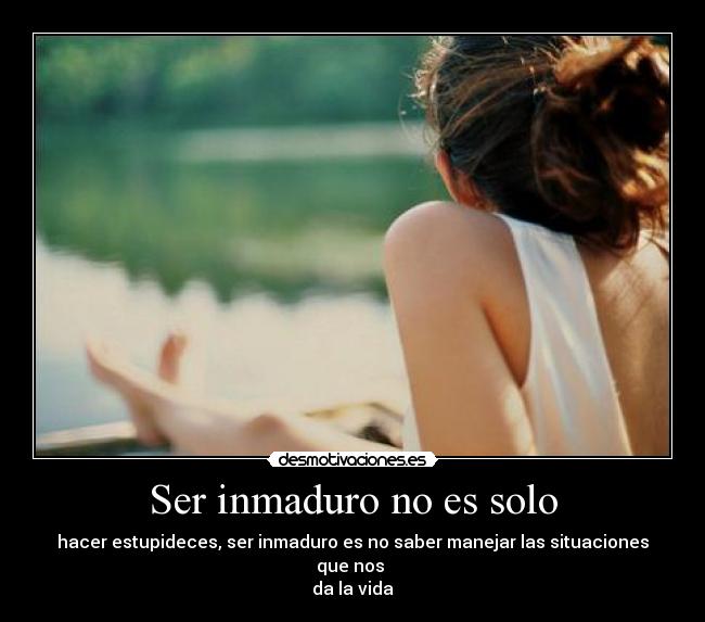 Ser inmaduro no es solo -