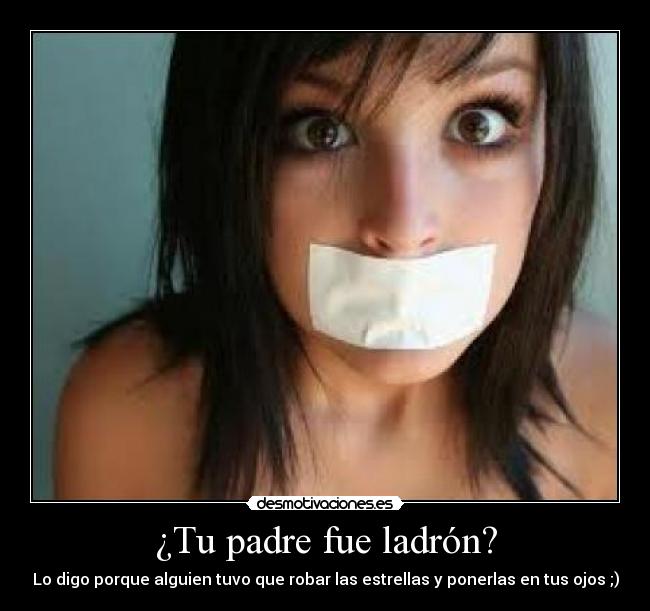 ¿Tu padre fue ladrón? - Lo digo porque alguien tuvo que robar las estrellas y ponerlas en tus ojos ;)