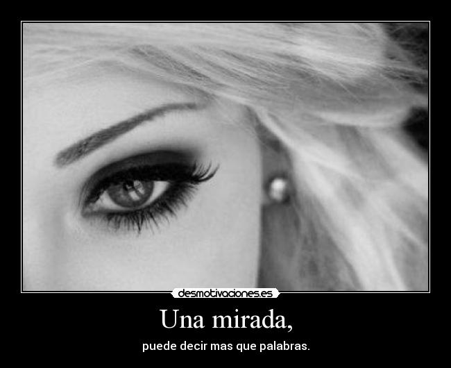 Una mirada, - puede decir mas que palabras.