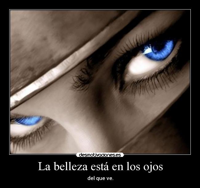 La belleza está en los ojos - del que ve.
