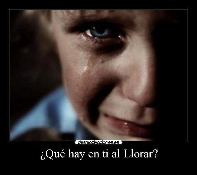 ¿Qué hay en ti al Llorar? - 