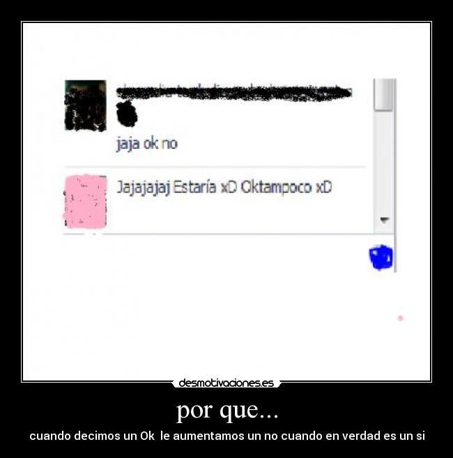 por que... - cuando decimos un Ok le aumentamos un no cuando en verdad es un si