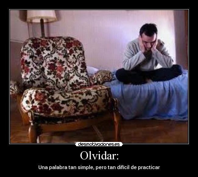 Olvidar: - Una palabra tan simple, pero tan difícil de practicar