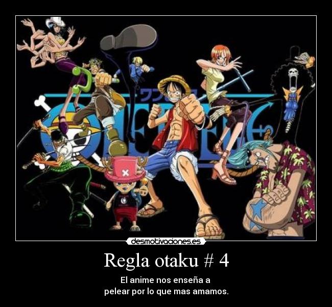 Regla otaku # 4 - El anime nos enseña a
pelear por lo que mas amamos.