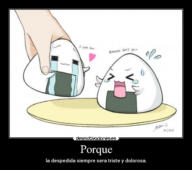 Porque - la despedida siempre sera triste y dolorosa.