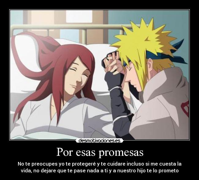 Por esas promesas - No te preocupes yo te protegeré y te cuidare incluso si me cuesta la
vida, no dejare que te pase nada a ti y a nuestro hijo te lo prometo