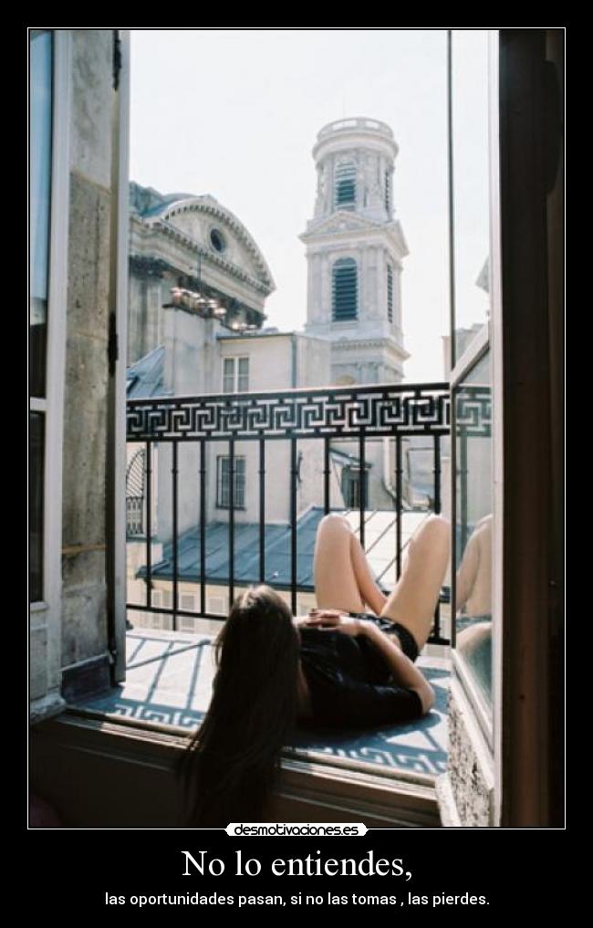 No lo entiendes, -