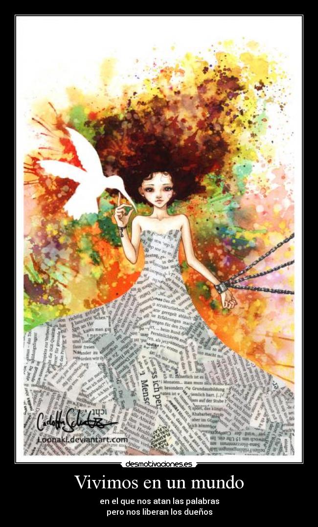 Vivimos en un mundo - en el que nos atan las palabras
pero nos liberan los dueños