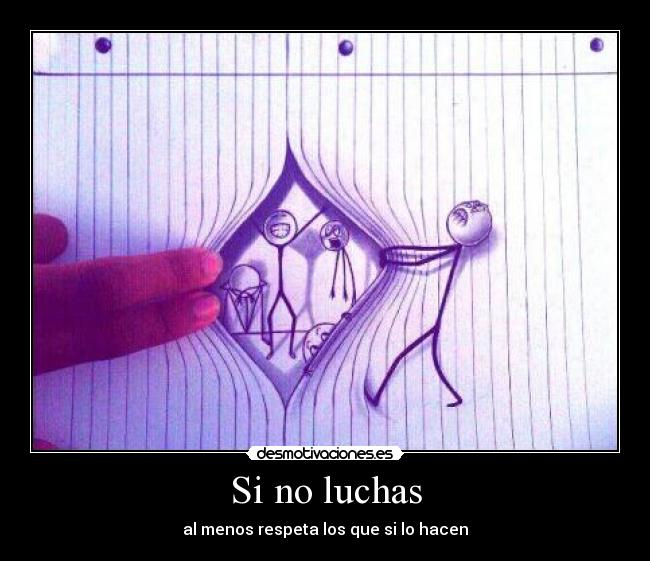 Si no luchas - al menos respeta los que si lo hacen