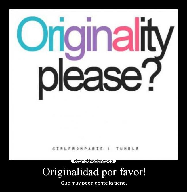 Originalidad por favor! - Que muy poca gente la tiene.