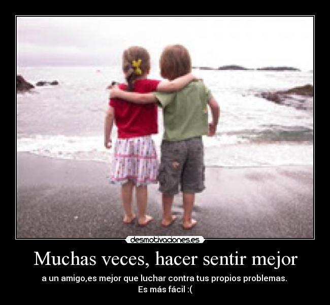Muchas veces, hacer sentir mejor -