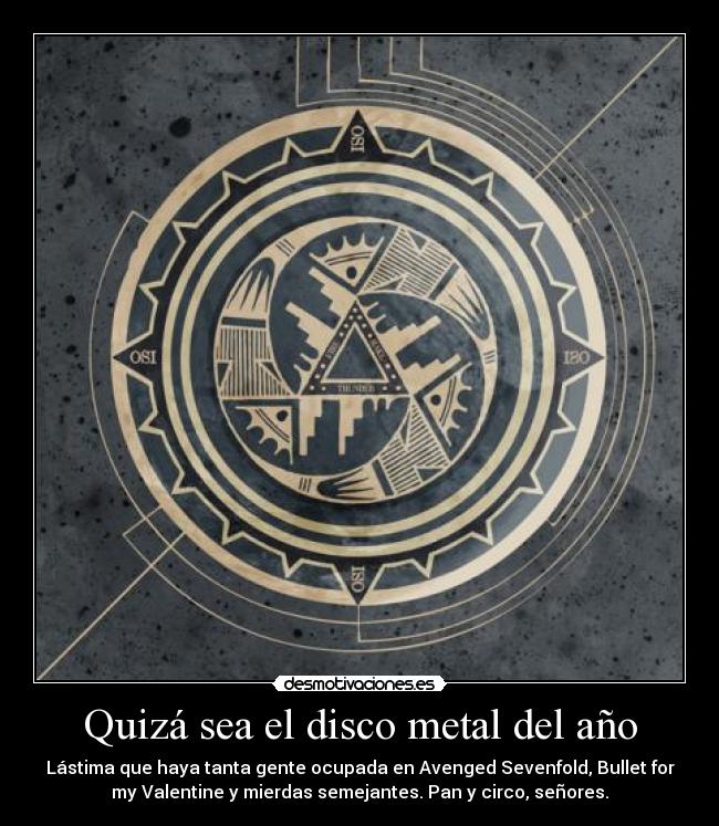Quizá sea el disco metal del año - Lástima que haya tanta gente ocupada en Avenged Sevenfold, Bullet for
my Valentine y mierdas semejantes. Pan y circo, señores.