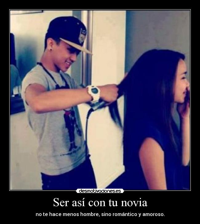 Ser así con tu novia - no te hace menos hombre, sino romántico y amoroso.