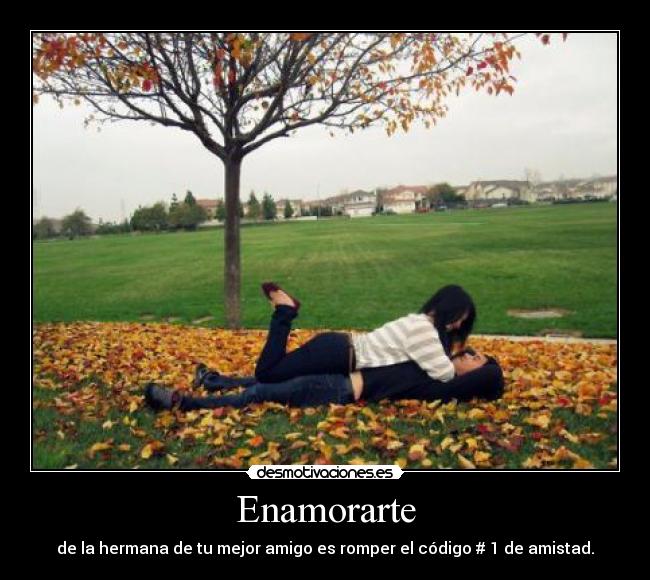 Enamorarte - de la hermana de tu mejor amigo es romper el código # 1 de amistad.