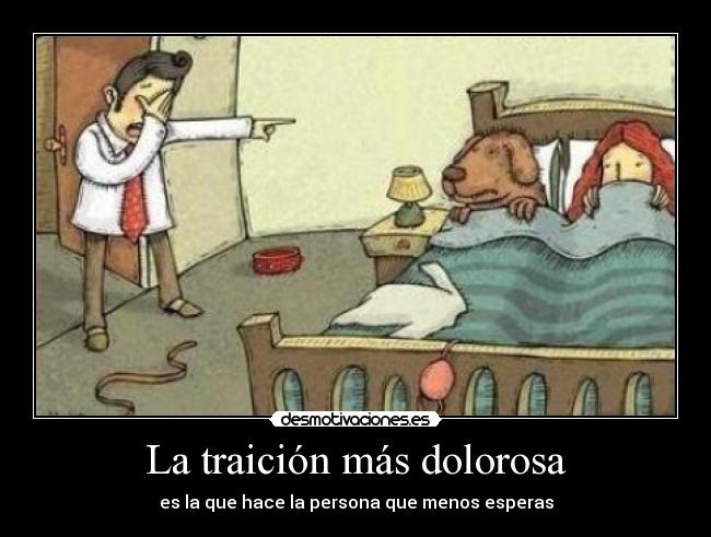 La traición más dolorosa - es la que hace la persona que menos esperas