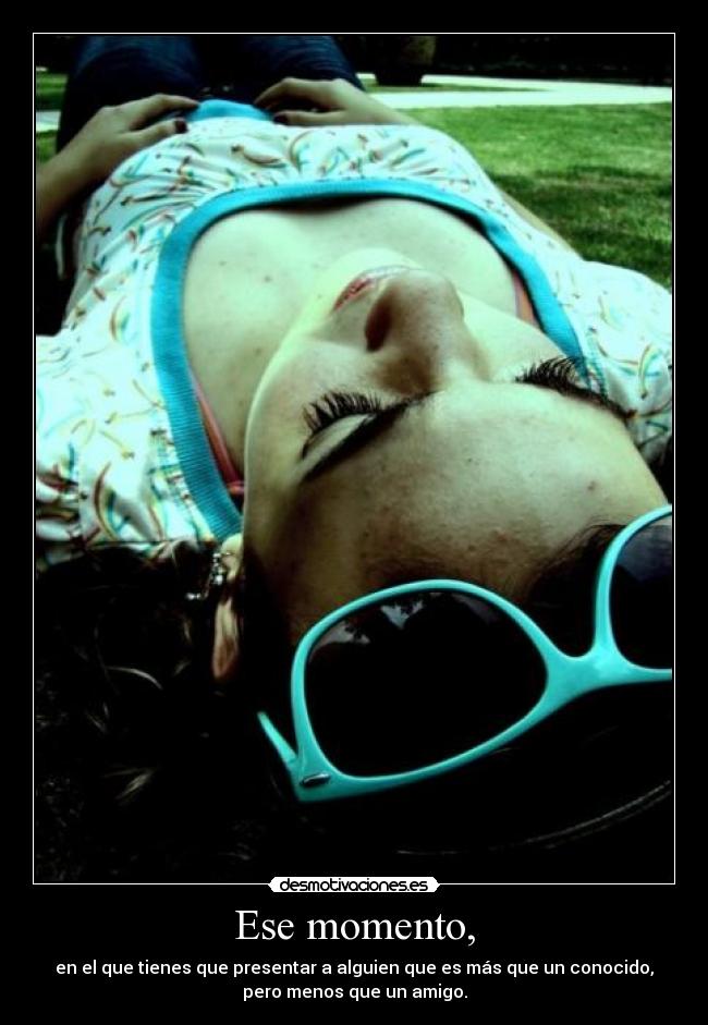 Ese momento, -