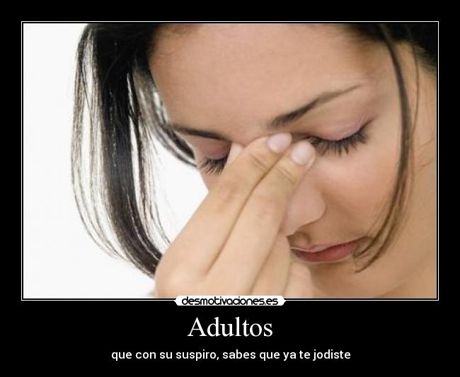 Adultos - que con su suspiro, sabes que ya te jodiste