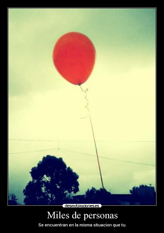 Miles de personas - Se encuentran en la misma situacion que tu.