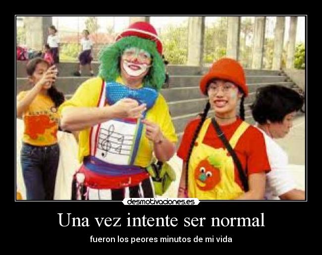 Una vez intente ser normal -