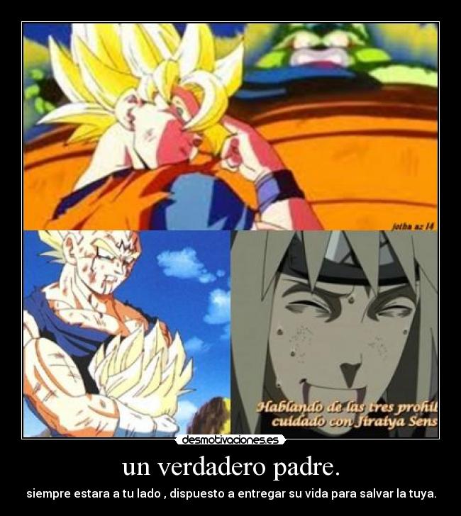 un verdadero padre. - siempre estara a tu lado , dispuesto a entregar su vida para salvar la tuya.