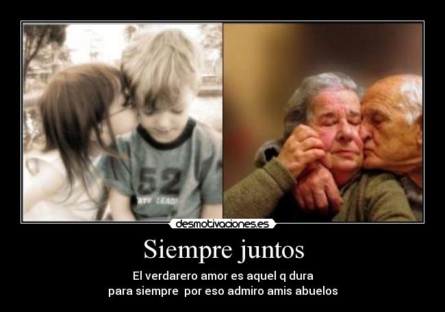 Siempre juntos - El verdarero amor es aquel q dura
para siempre  por eso admiro amis abuelos