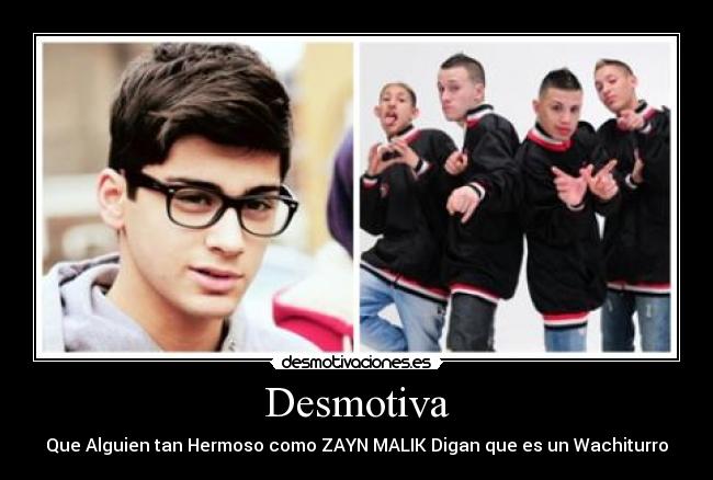 Desmotiva - Que Alguien tan Hermoso como ZAYN MALIK Digan que es un Wachiturro